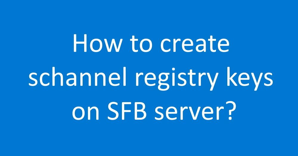 How to create schannel registry keys on SFB server