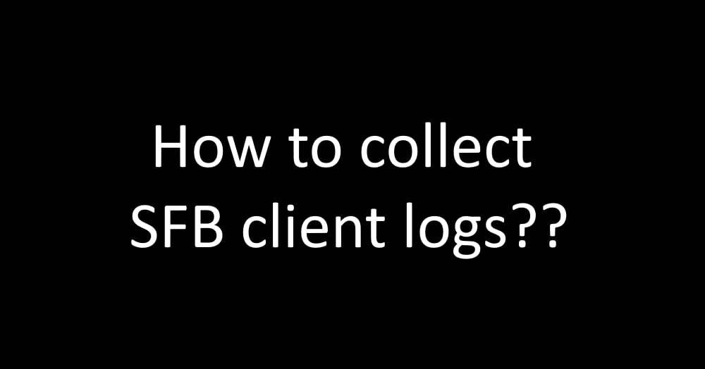 How to collect SFB client logs correctly