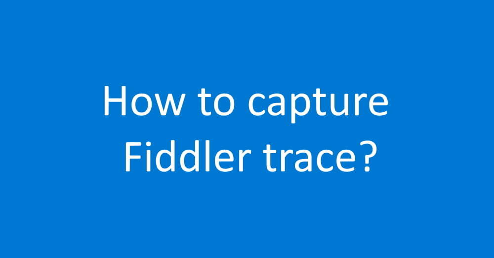 How to capture Fiddler trace