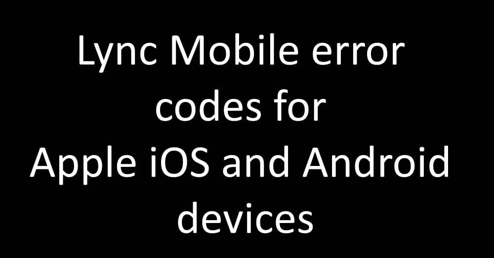 Lync Mobile error codes for Apple iOS and Android devices