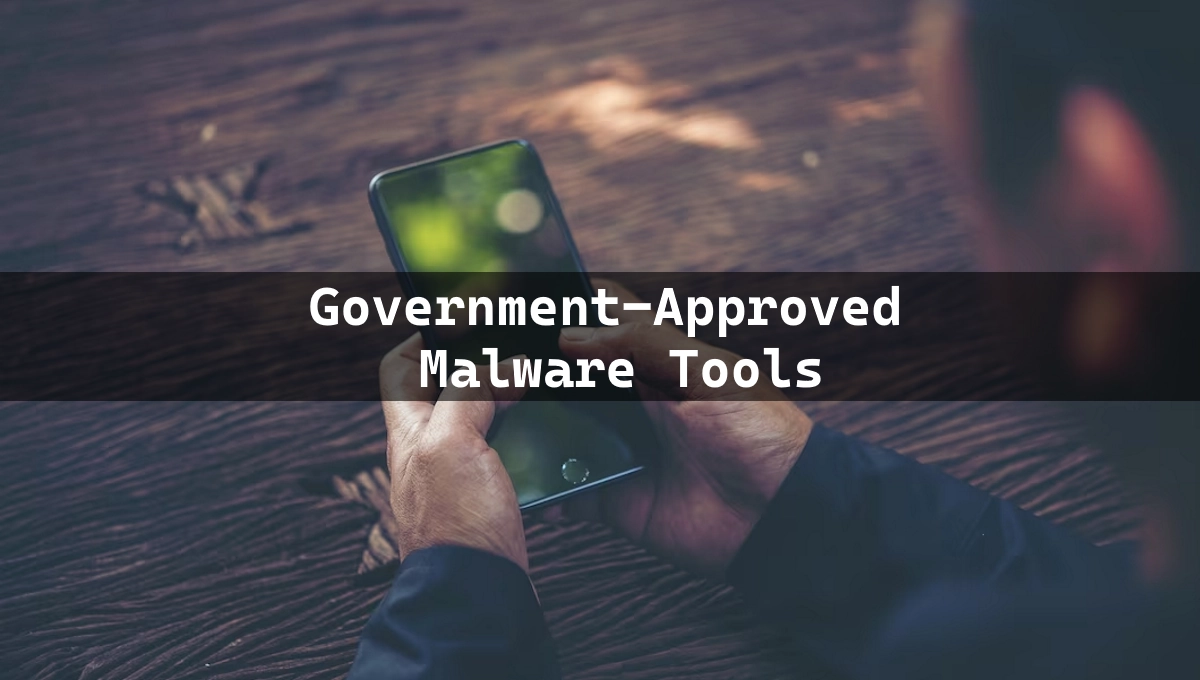 Government-Approved Malware Tools