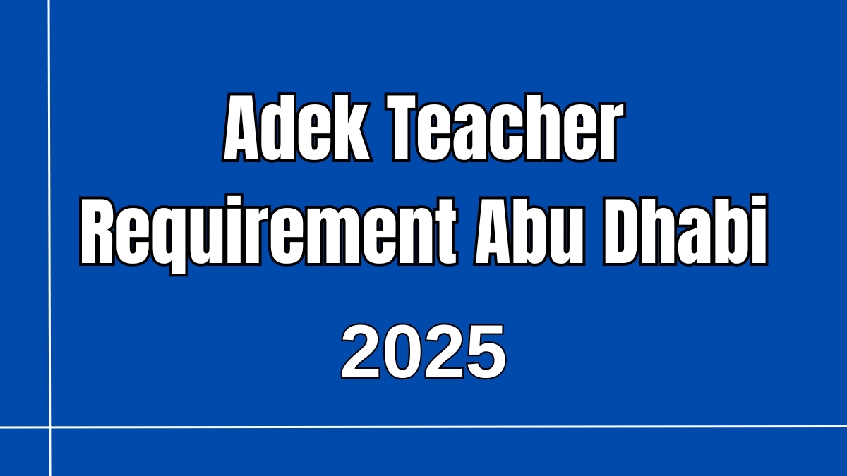 Adek Teacher Requirement Abu Dhabi 2025